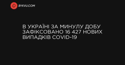 В Україні за минулу добу зафіксовано 16 427 нових випадків COVID-19 - bykvu.com - Украина - місто Київ