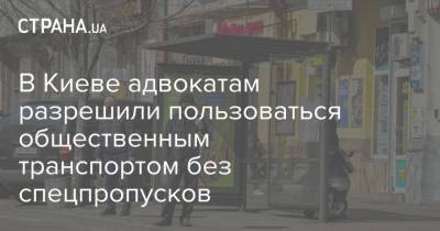 В Киеве адвокатам разрешили пользоваться общественным транспортом без спецпропусков - strana.ua - Киев