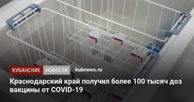 Краснодарский край получил более 100 тысяч доз вакцины от COVID-19 - kubnews.ru - Краснодарский край - Кубань