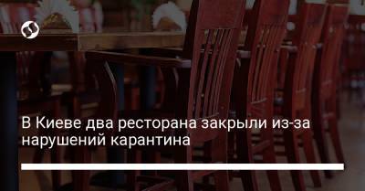 В Киеве два ресторана закрыли из-за нарушений карантина - liga.net - Украина - Киев