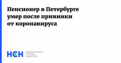 Пенсионер в Петербурге умер после прививки от коронавируса - nsn.fm - Санкт-Петербург