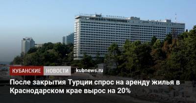 После закрытия Турции спрос на аренду жилья в Краснодарском крае вырос на 20% - kubnews.ru - Турция - Краснодарский край - Сочи