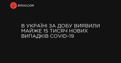 Максим Степанов - В Україні за добу виявили майже 15 тисяч нових випадків COVID-19 - bykvu.com - Украина - місто Севастополь