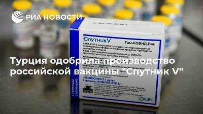 Турция одобрила производство российской вакцины "Спутник V" - ria.ru - Москва - Турция