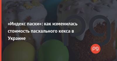 Иисус Христос - «Индекс паски»: как изменилась стоимость пасхального кекса в Украине - thepage.ua