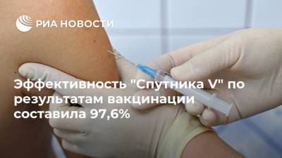 Эффективность "Спутника V" по результатам вакцинации составила 97,6% - ria.ru - Россия - Москва