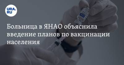 Больница в ЯНАО объяснила введение планов по вакцинации населения - ura.news - округ Янао - Салехард