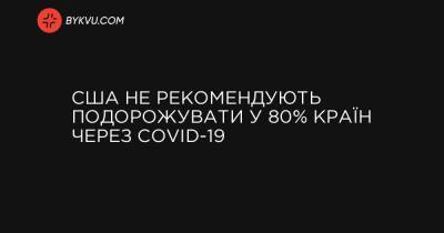 США не рекомендують подорожувати у 80% країн через COVID-19 - bykvu.com - Украина