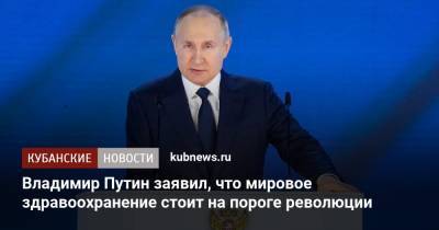 Владимир Путин - Владимир Путин заявил, что мировое здравоохранение стоит на пороге революции - kubnews.ru - Россия - Краснодарский край