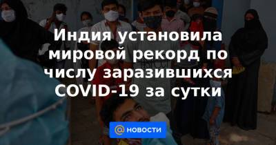 Индия установила мировой рекорд по числу заразившихся COVID-19 за сутки - news.mail.ru