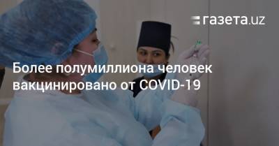 Более полумиллиона человек вакцинировано от COVID-19 - gazeta.uz - Узбекистан - Ташкент