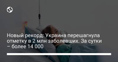 Максим Степанов - Новый рекорд: Украина перешагнула отметку в 2 млн заболевших. За сутки – более 14 000 - liga.net - Украина