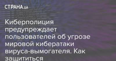 Киберполиция предупреждает пользователей об угрозе мировой кибератаки вируса-вымогателя. Как защититься - strana.ua