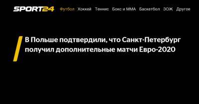 Збигнев Бонек - В Польше подтвердили, что Санкт-Петербург получил дополнительные матчи Евро-2020 - sport24.ru - Санкт-Петербург - Швеция - Словакия - Польша