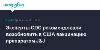 Эксперты CDC рекомендовали возобновить в США вакцинацию препаратом J&J - interfax.ru - Москва - Сша - county Johnson