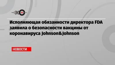 Джанет Вудкок - Исполняющая обязанности директора FDA заявила о безопасности вакцины от коронавируса Johnson&Johnson - echo.msk.ru
