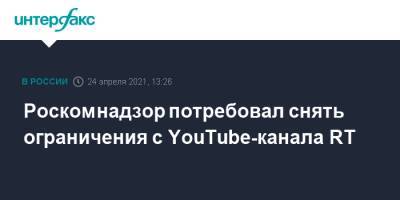Роскомнадзор потребовал снять ограничения с YouTube-канала RT - interfax.ru - Россия - Москва