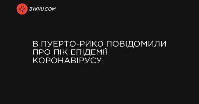 В Пуерто-Рико повідомили про пік епідемії коронавірусу - bykvu.com - Украина - New York