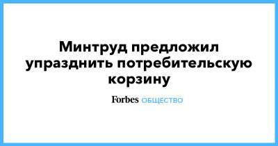 Минтруд предложил упразднить потребительскую корзину - forbes.ru - Россия