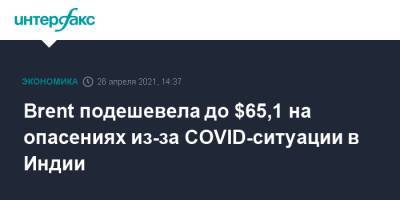 Индия - Brent подешевела до $65,1 на опасениях из-за COVID-ситуации в Индии - interfax.ru - Москва - Лондон