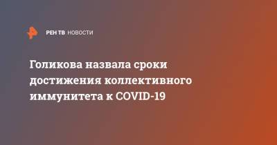 Татьяна Голикова - Голикова назвала сроки достижения коллективного иммунитета к COVID-19 - ren.tv - Россия