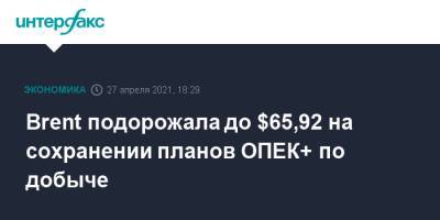 Brent подорожала до $65,92 на сохранении планов ОПЕК+ по добыче - interfax.ru - Москва