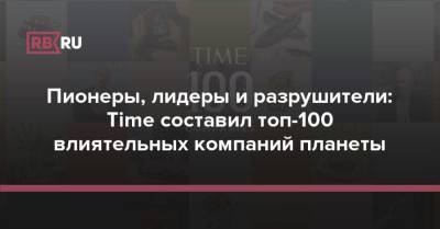 Пионеры, лидеры и разрушители: Time составил топ-100 влиятельных компаний планеты - rb.ru