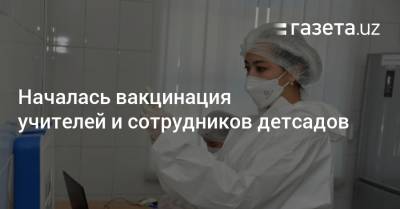 Началась вакцинация учителей и сотрудников детсадов - gazeta.uz - Узбекистан