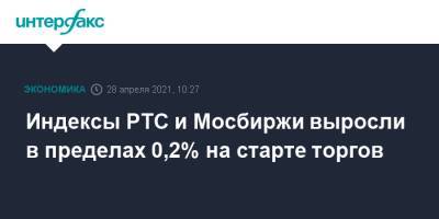Индексы РТС и Мосбиржи выросли в пределах 0,2% на старте торгов - interfax.ru - Москва - Сша