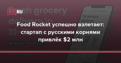Food Rocket успешно взлетает: стартап с русскими корнями привлёк $2 млн - rb.ru - Сан-Франциско - Лос-Анджелес