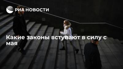 Какие законы вступают в силу с мая - ria.ru - Россия - Москва