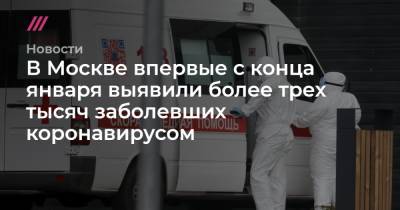 В Москве впервые с конца января выявили более трех тысяч заболевших коронавирусом - tvrain.ru - Москва