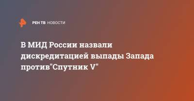 В МИД России назвали дискредитацией выпады Запада против"Спутник V" - ren.tv - Россия