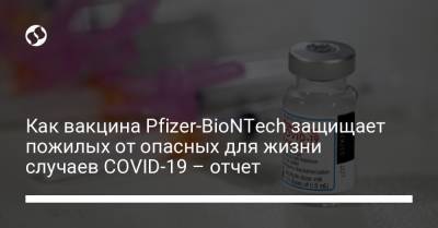 Как вакцина Pfizer-BioNTech защищает пожилых от опасных для жизни случаев COVID-19 – отчет - liga.net - Украина