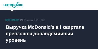 Выручка McDonald's в I квартале превзошла допандемийный уровень - interfax.ru - Москва - Сша - county Mcdonald