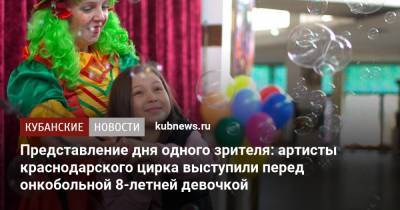 Представление дня одного зрителя: артисты краснодарского цирка выступили перед онкобольной 8-летней девочкой - kubnews.ru - Краснодарский край