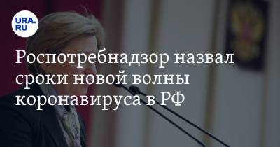 Анна Попова - Роспотребнадзор назвал сроки новой волны коронавируса в РФ - ura.news - Россия