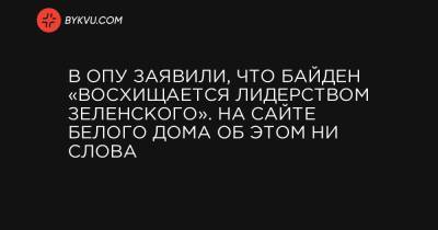 В ОПУ заявили, что Байден «восхищается лидерством Зеленского». На сайте Белого дома об этом ни слова - bykvu.com - Украина
