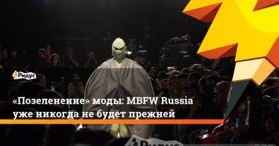 «Позеленение» моды: MBFW Russia уже никогда не будет прежней - ridus.ru - Россия - Москва