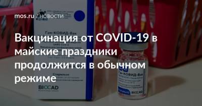 Вакцинация от COVID-19 в майские праздники продолжится в обычном режиме - mos.ru - Москва
