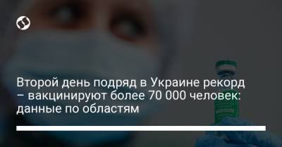 Второй день подряд в Украине рекорд – вакцинируют более 70 000 человек: данные по областям - liga.net - Украина - Киев