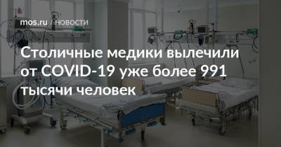 Столичные медики вылечили от COVID-19 уже более 991 тысячи человек - mos.ru - Москва