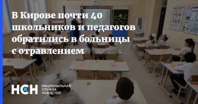 В Кирове почти 40 школьников и педагогов обратились в больницы с отравлением - nsn.fm - Кировская обл.