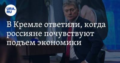 Дмитрий Песков - В Кремле ответили, когда россияне почувствуют подъем экономики - ura.news - Россия