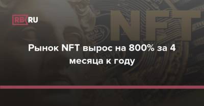 Рынок NFT вырос на 800% за 4 месяца к году - rb.ru