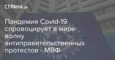 Пандемия Covid-19 спровоцирует в мире волну антиправительственных протестов - МВФ - strana.ua