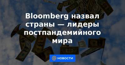 Bloomberg назвал страны — лидеры постпандемийного мира - news.mail.ru - Китай - Вашингтон