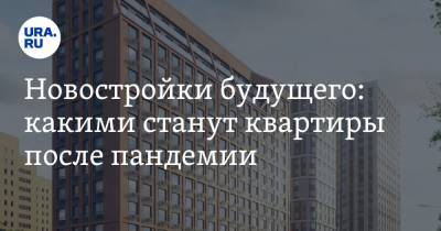 Новостройки будущего: какими станут квартиры после пандемии - ura.news - Екатеринбург