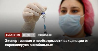 Андрей Каприн - Эксперт заявил о необходимости вакцинации от коронавируса онкобольных - kubnews.ru - Россия