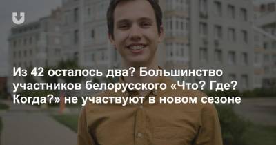 Из 42 осталось два? Большинство участников белорусского «Что? Где? Когда?» не участвуют в новом сезоне - news.tut.by